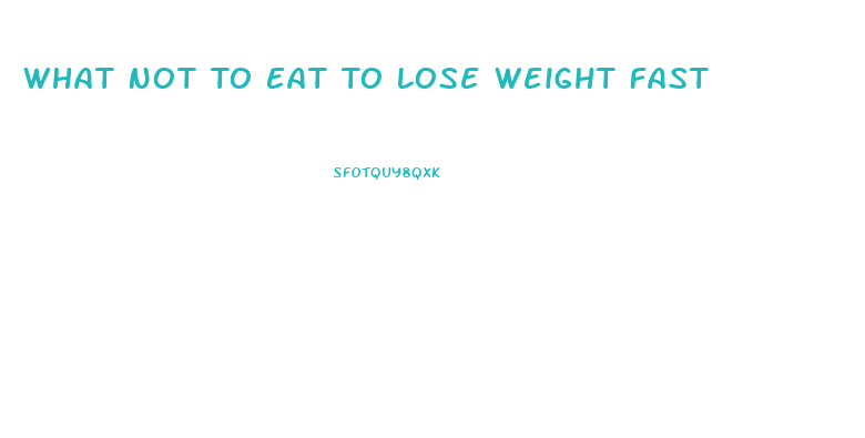 What Not To Eat To Lose Weight Fast