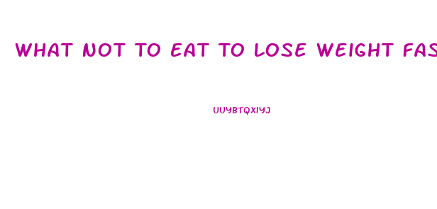 What Not To Eat To Lose Weight Fast