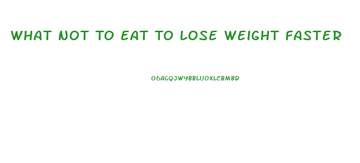 What Not To Eat To Lose Weight Faster