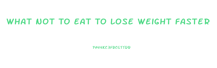 What Not To Eat To Lose Weight Faster