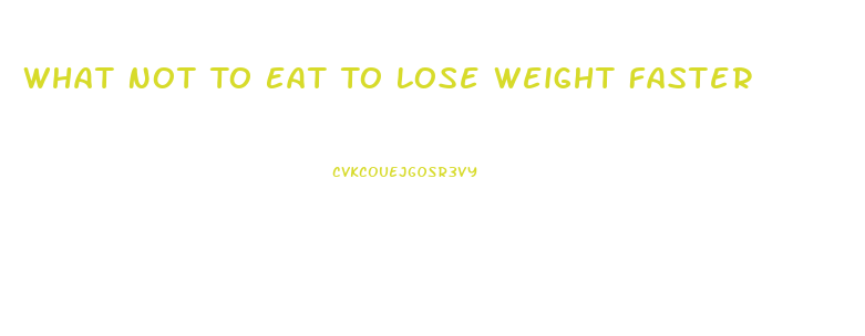 What Not To Eat To Lose Weight Faster