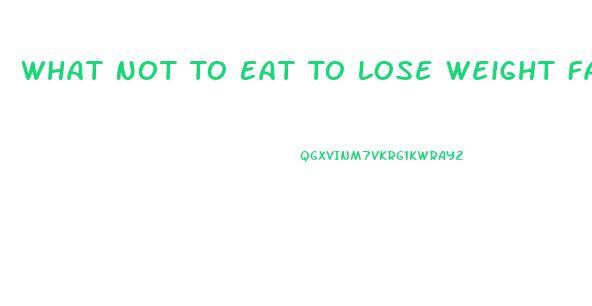 What Not To Eat To Lose Weight Faster