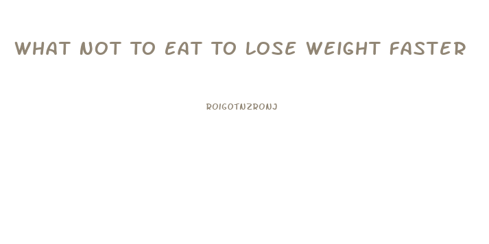 What Not To Eat To Lose Weight Faster