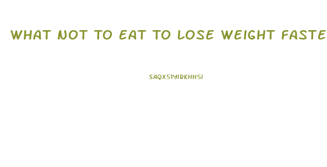 What Not To Eat To Lose Weight Faster