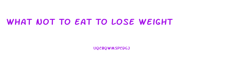 What Not To Eat To Lose Weight
