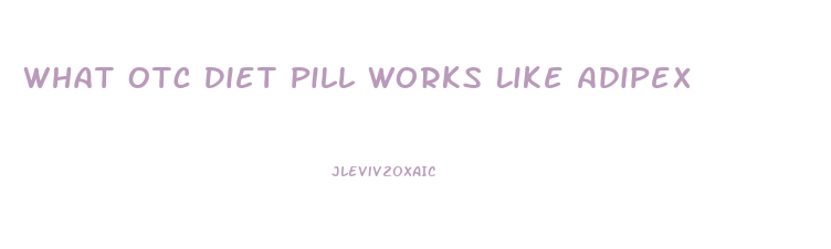 What Otc Diet Pill Works Like Adipex