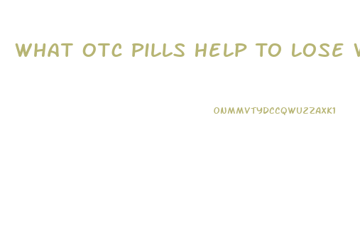 What Otc Pills Help To Lose Weight