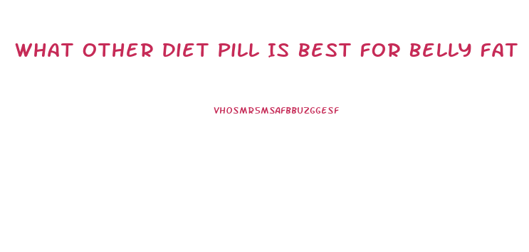 What Other Diet Pill Is Best For Belly Fat