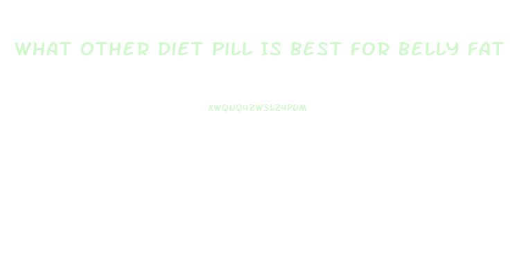 What Other Diet Pill Is Best For Belly Fat