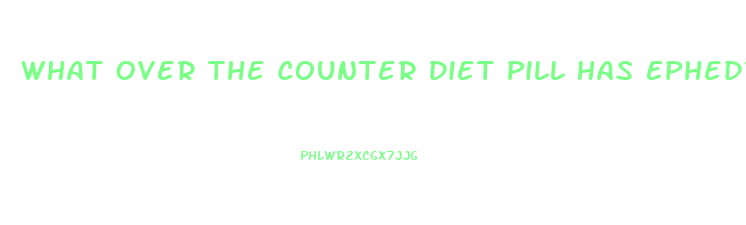 What Over The Counter Diet Pill Has Ephedra In It