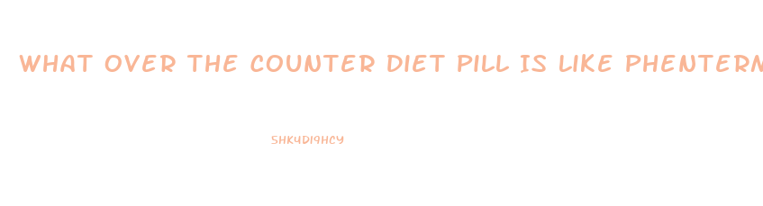 What Over The Counter Diet Pill Is Like Phentermine