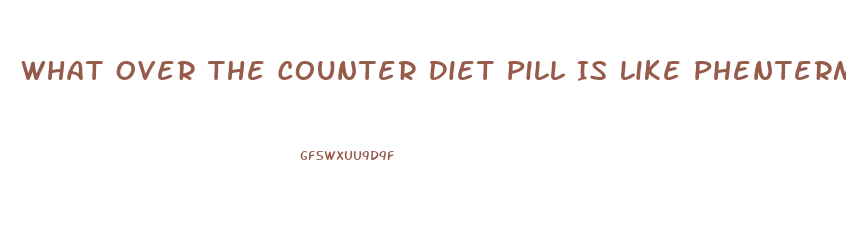 What Over The Counter Diet Pill Is Like Phentermine