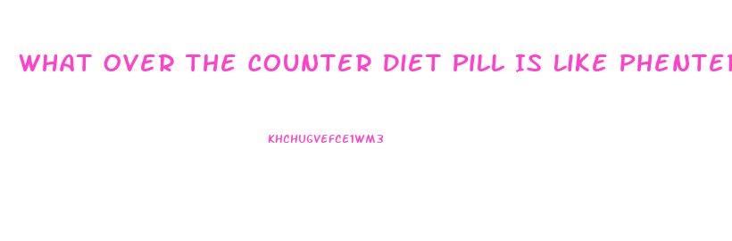 What Over The Counter Diet Pill Is Like Phentermine