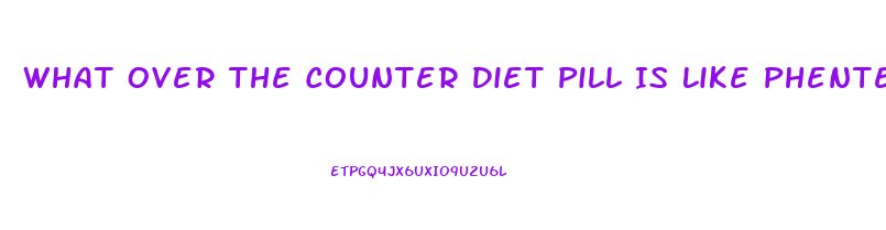 What Over The Counter Diet Pill Is Like Phentermine