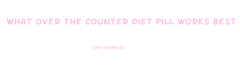 What Over The Counter Diet Pill Works Best