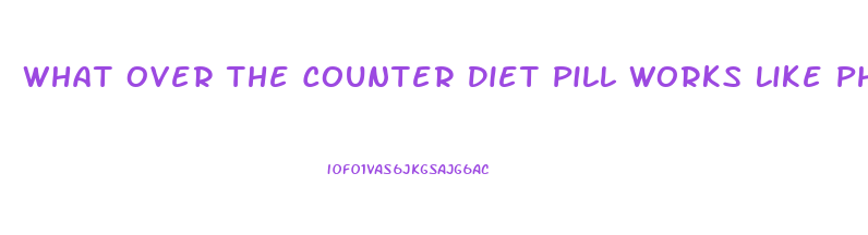 What Over The Counter Diet Pill Works Like Phentermine