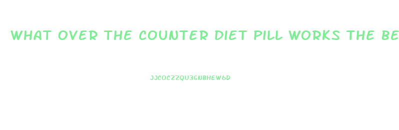 What Over The Counter Diet Pill Works The Best