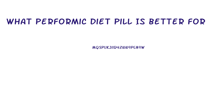 What Performic Diet Pill Is Better For Obese