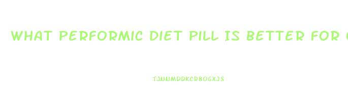 What Performic Diet Pill Is Better For Obese