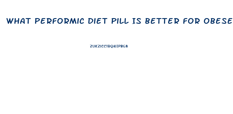 What Performic Diet Pill Is Better For Obese