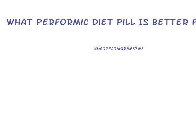 What Performic Diet Pill Is Better For Obese