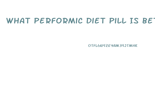 What Performic Diet Pill Is Better For Obese