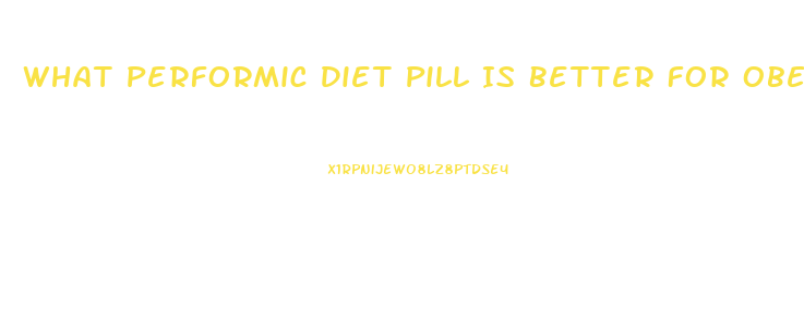 What Performic Diet Pill Is Better For Obese