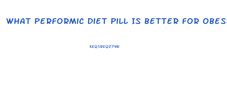 What Performic Diet Pill Is Better For Obese