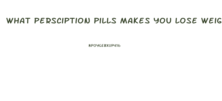 What Persciption Pills Makes You Lose Weight