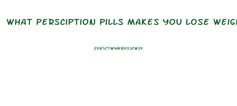 What Persciption Pills Makes You Lose Weight