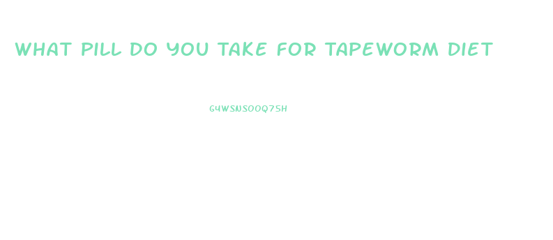 What Pill Do You Take For Tapeworm Diet
