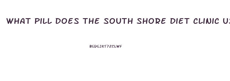 What Pill Does The South Shore Diet Clinic Use