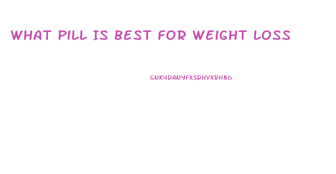 What Pill Is Best For Weight Loss