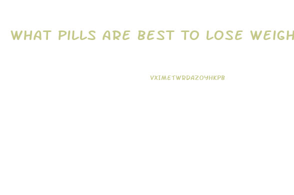 What Pills Are Best To Lose Weight