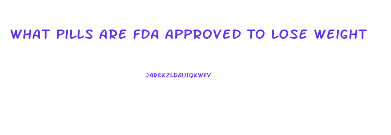 What Pills Are Fda Approved To Lose Weight