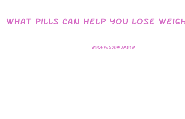 What Pills Can Help You Lose Weight
