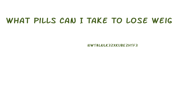 What Pills Can I Take To Lose Weight Fast