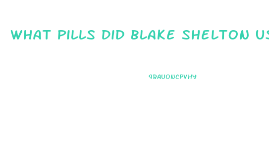 What Pills Did Blake Shelton Usr To Lose Weight