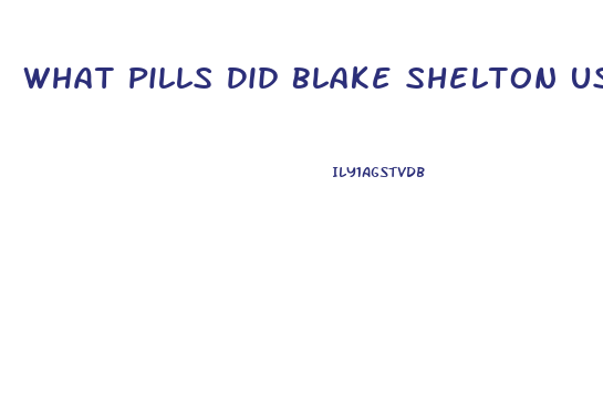 What Pills Did Blake Shelton Usr To Lose Weight
