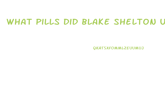 What Pills Did Blake Shelton Usr To Lose Weight