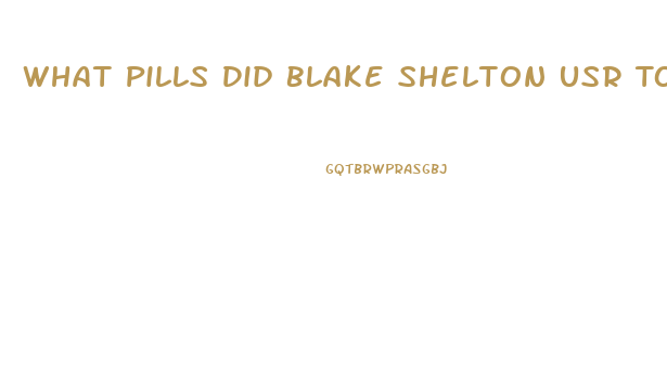 What Pills Did Blake Shelton Usr To Lose Weight