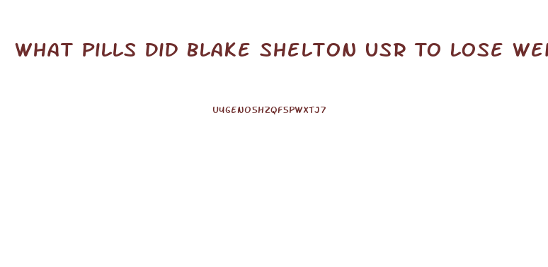 What Pills Did Blake Shelton Usr To Lose Weight