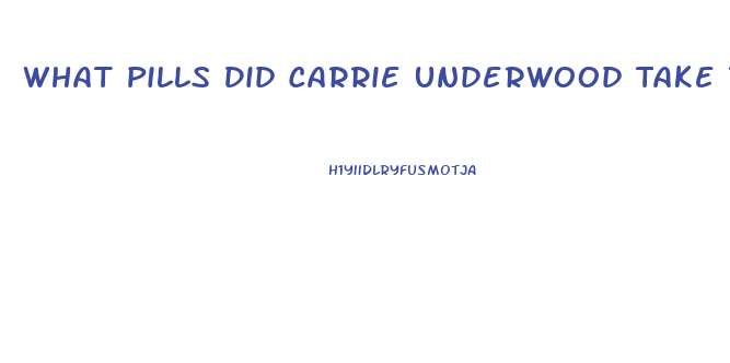 What Pills Did Carrie Underwood Take To Lose Weight