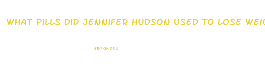 What Pills Did Jennifer Hudson Used To Lose Weight