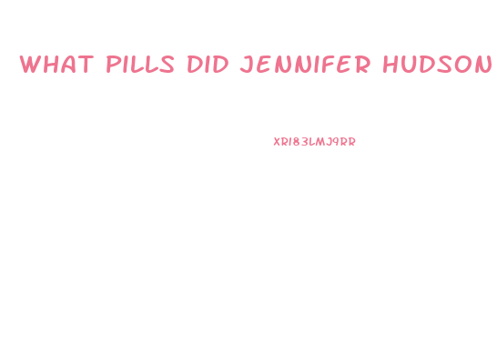 What Pills Did Jennifer Hudson Used To Lose Weight