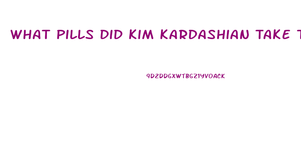 What Pills Did Kim Kardashian Take To Lose Weight