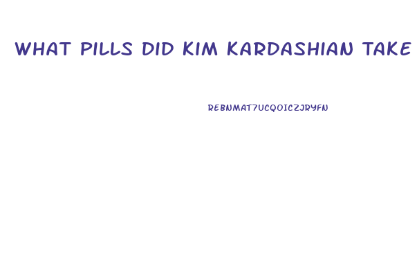 What Pills Did Kim Kardashian Take To Lose Weight