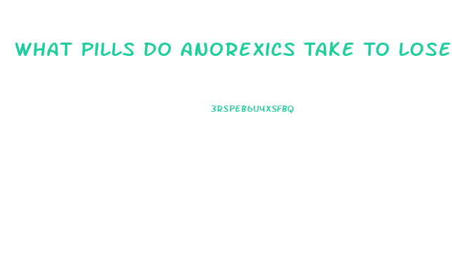 What Pills Do Anorexics Take To Lose Weight