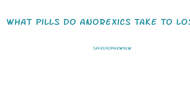 What Pills Do Anorexics Take To Lose Weight