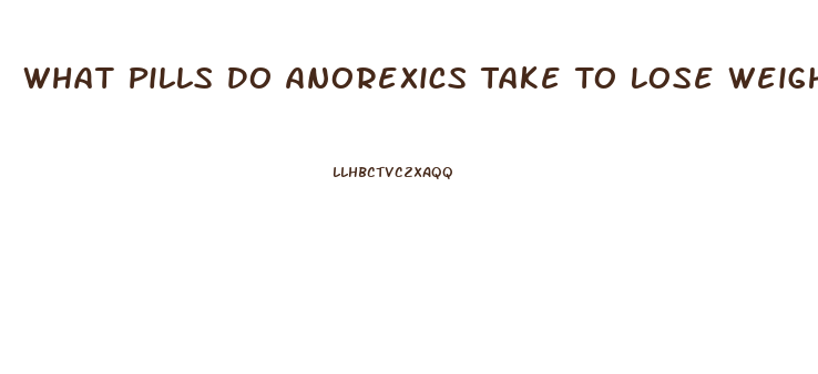 What Pills Do Anorexics Take To Lose Weight